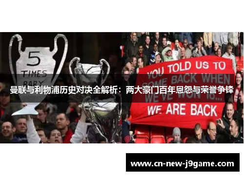曼联与利物浦历史对决全解析：两大豪门百年恩怨与荣誉争锋