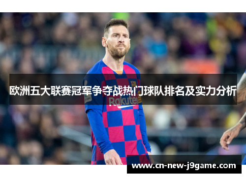欧洲五大联赛冠军争夺战热门球队排名及实力分析 欧洲五大联赛冠军争夺战热门球队排名及实力分析