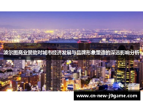 波尔图商业赞助对城市经济发展与品牌形象塑造的深远影响分析 波尔图商业赞助对城市经济发展与品牌形象塑造的深远影响分析