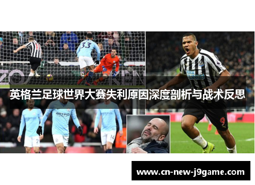 英格兰足球世界大赛失利原因深度剖析与战术反思