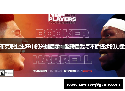 布克职业生涯中的关键启示:坚持自我与不断进步的力量 布克职业生涯中的关键启示:坚持自我与不断进步的力量