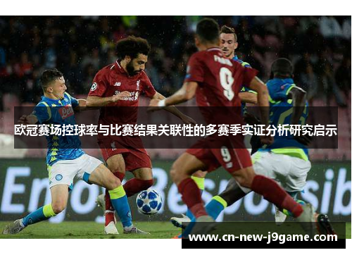 欧冠赛场控球率与比赛结果关联性的多赛季实证分析研究启示 欧冠赛场控球率与比赛结果关联性的多赛季实证分析研究启示