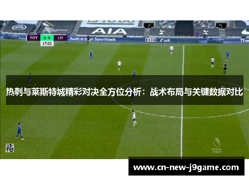 热刺与莱斯特城精彩对决全方位分析：战术布局与关键数据对比
